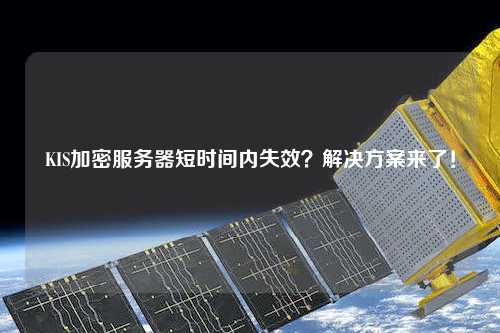 KIS加密服務器短時間內失效？解決方案來了！