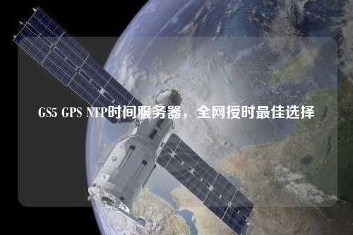 GS5 GPS NTP時(shí)間服務(wù)器，全網(wǎng)授時(shí)最佳選擇