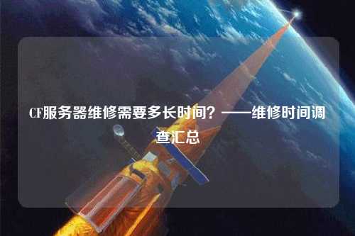 CF服務(wù)器維修需要多長時(shí)間？——維修時(shí)間調(diào)查匯總